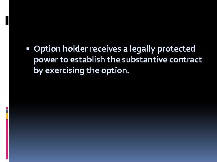  Option holder receives a legally protected power to establish the substantive contract by