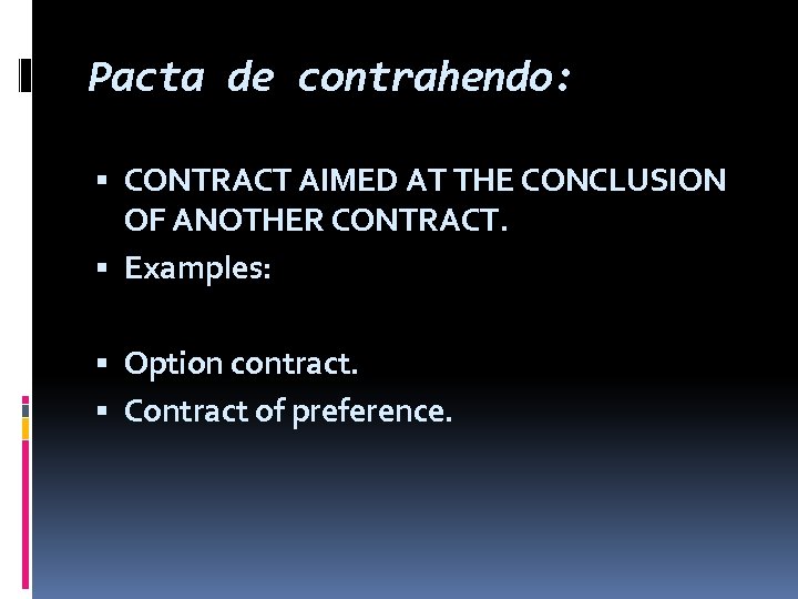 Pacta de contrahendo: CONTRACT AIMED AT THE CONCLUSION OF ANOTHER CONTRACT. Examples: Option contract.