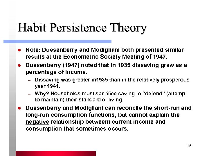 Habit Persistence Theory l l Note: Duesenberry and Modigliani both presented similar results at