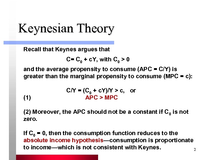 Keynesian Theory Recall that Keynes argues that C= C 0 + c. Y, with