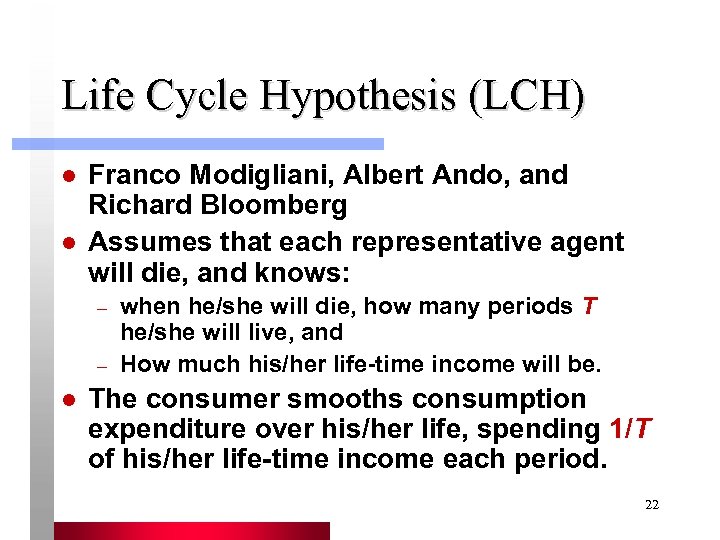 Life Cycle Hypothesis (LCH) l l Franco Modigliani, Albert Ando, and Richard Bloomberg Assumes