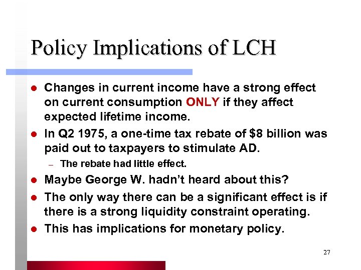 Policy Implications of LCH l l Changes in current income have a strong effect