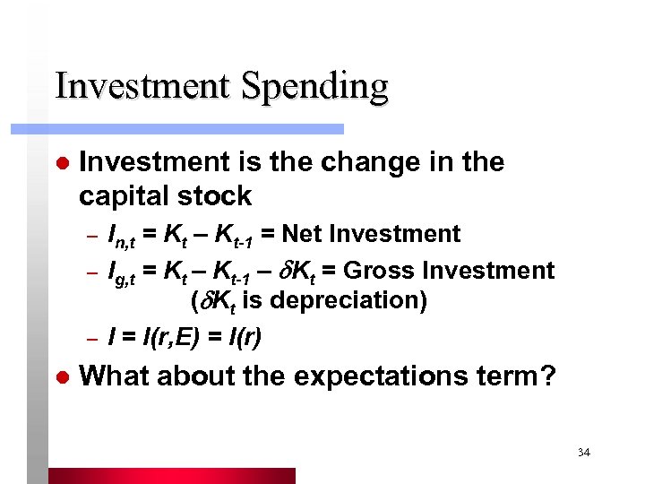 Investment Spending l Investment is the change in the capital stock – In, t