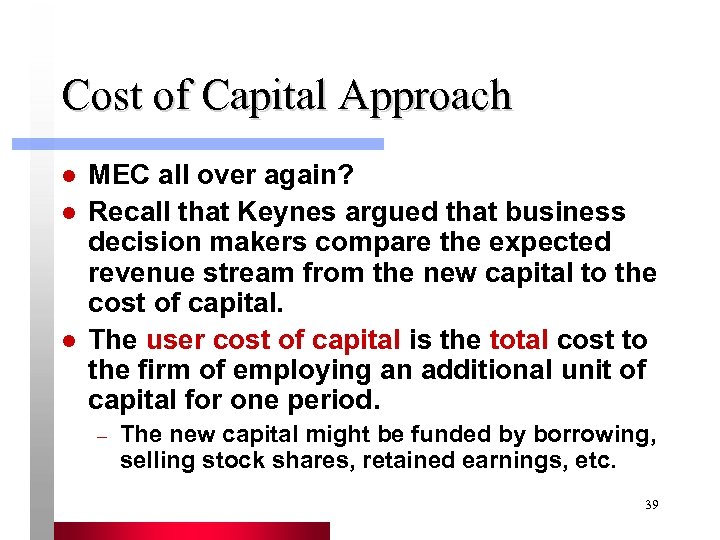 Cost of Capital Approach l l l MEC all over again? Recall that Keynes