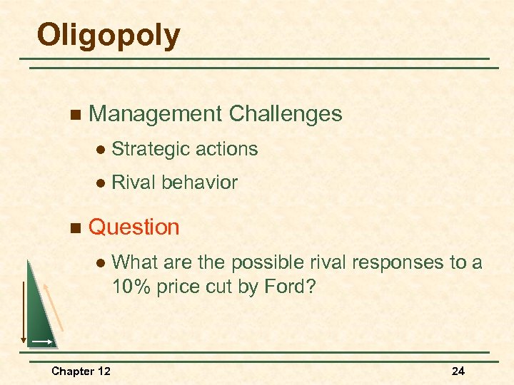 Oligopoly n Management Challenges l l n Strategic actions Rival behavior Question l Chapter
