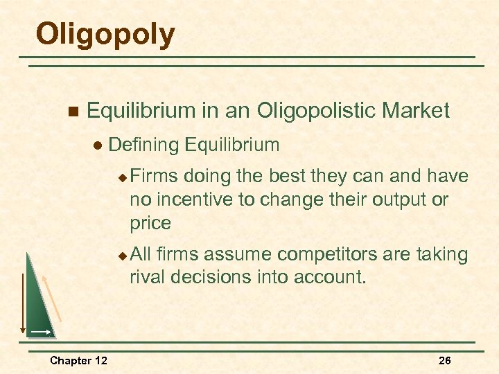 Oligopoly n Equilibrium in an Oligopolistic Market l Defining Equilibrium u u Chapter 12