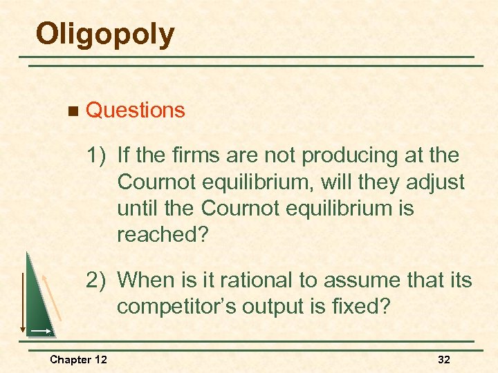 Oligopoly n Questions 1) If the firms are not producing at the Cournot equilibrium,
