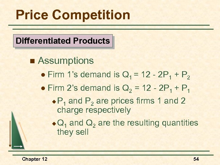 Price Competition Differentiated Products n Assumptions l Firm 1’s demand is Q 1 =