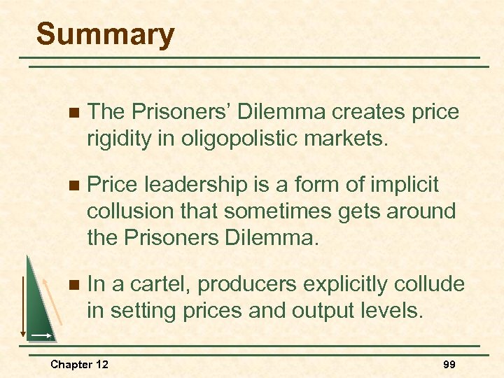 Summary n The Prisoners’ Dilemma creates price rigidity in oligopolistic markets. n Price leadership