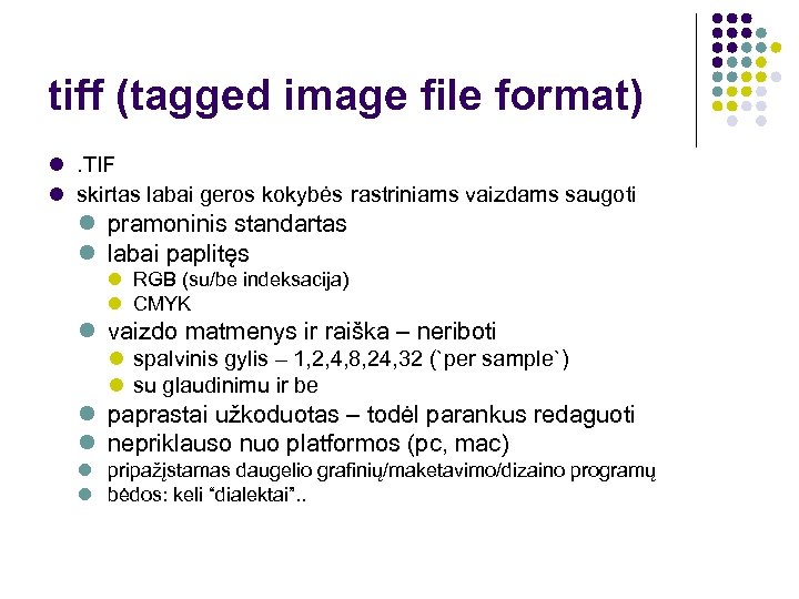 tiff (tagged image file format) . TIF skirtas labai geros kokybės rastriniams vaizdams saugoti
