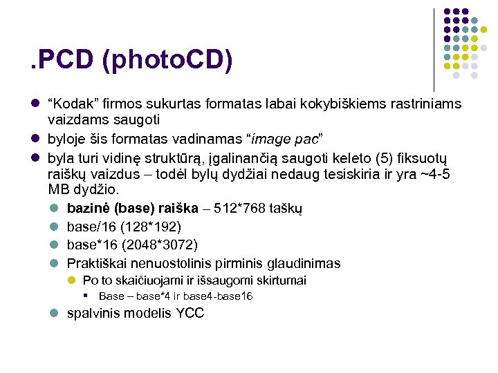 . PCD (photo. CD) “Kodak” firmos sukurtas formatas labai kokybiškiems rastriniams vaizdams saugoti byloje