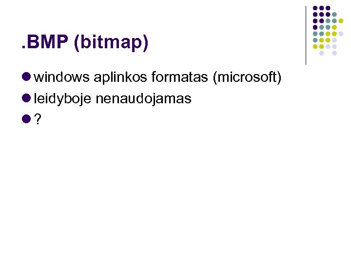 . BMP (bitmap) windows aplinkos formatas (microsoft) leidyboje nenaudojamas ? 