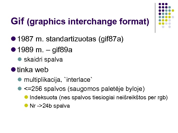 Gif (graphics interchange format) 1987 m. standartizuotas (gif 87 a) 1989 m. – gif