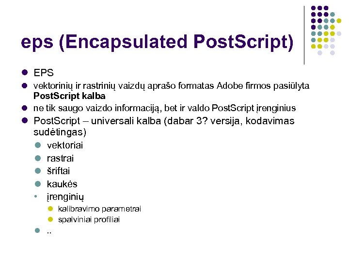 eps (Encapsulated Post. Script) EPS vektorinių ir rastrinių vaizdų aprašo formatas Adobe firmos pasiūlyta