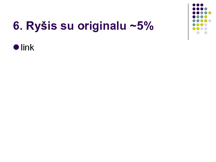 6. Ryšis su originalu ~5% link 