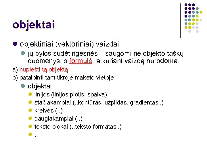 objektai objektiniai (vektoriniai) vaizdai jų bylos sudėtingesnės – saugomi ne objekto taškų duomenys, o