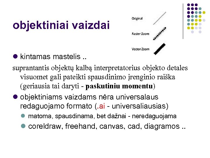 objektiniai vaizdai kintamas mastelis. . suprantantis objektų kalbą interpretatorius objekto detales visuomet gali pateikti