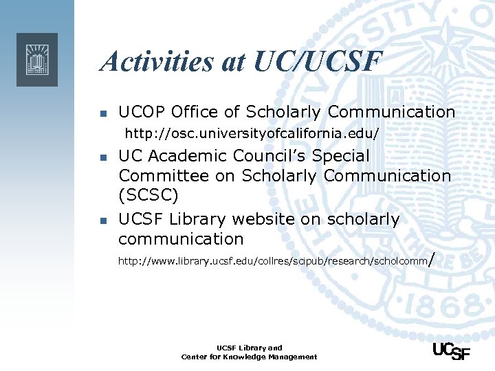 Activities at UC/UCSF n UCOP Office of Scholarly Communication http: //osc. universityofcalifornia. edu/ n