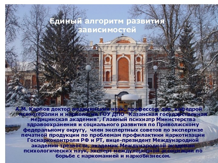 Единый алгоритм развития зависимостей А. М. Карпов доктор медицинских наук, профессор, зав. кафедрой психотерапии