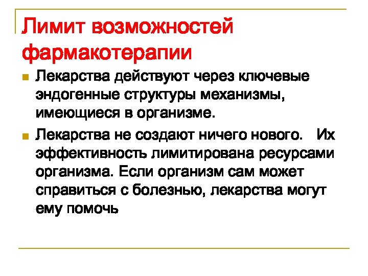 Лимит возможностей фармакотерапии n n Лекарства действуют через ключевые эндогенные структуры механизмы, имеющиеся в