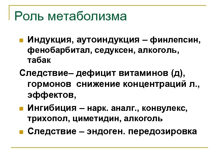 Роль метаболизма n Индукция, аутоиндукция – финлепсин, фенобарбитал, седуксен, алкоголь, табак Следствие– дефицит витаминов