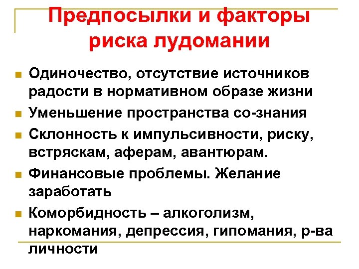 Предпосылки и факторы риска лудомании n n n Одиночество, отсутствие источников радости в нормативном