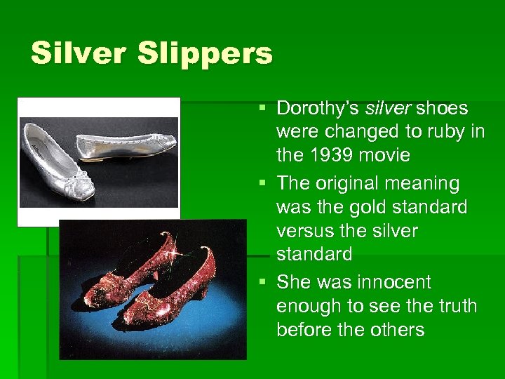 Silver Slippers § Dorothy’s silver shoes were changed to ruby in the 1939 movie