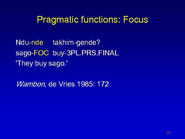 Pragmatic functions: Focus Ndu-nde takhim-gende? sago-FOC buy-3 PL. PRS. FINAL 'They buy sago. '