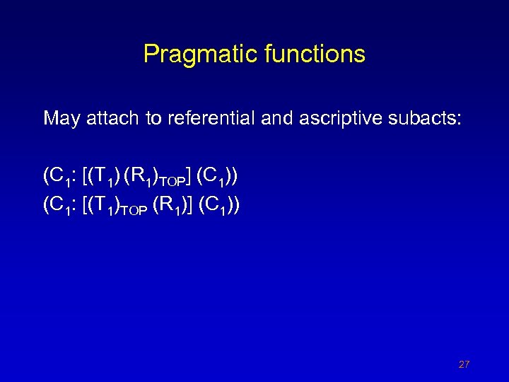 Pragmatic functions May attach to referential and ascriptive subacts: (C 1: [(T 1) (R