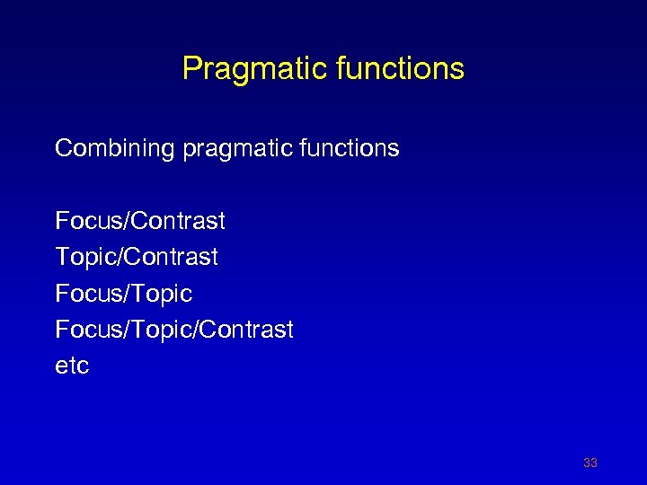 Pragmatic functions Combining pragmatic functions Focus/Contrast Topic/Contrast Focus/Topic/Contrast etc 33 