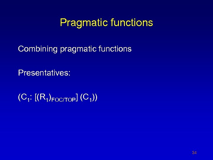 Pragmatic functions Combining pragmatic functions Presentatives: (C 1: [(R 1)FOC/TOP] (C 1)) 34 