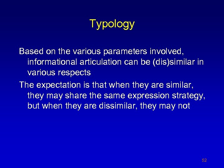 Typology Based on the various parameters involved, informational articulation can be (dis)similar in various