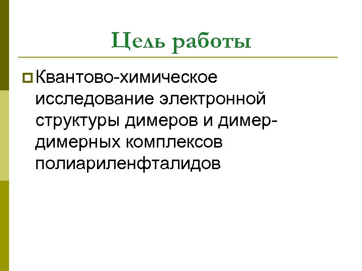 Цель работы p Квантово-химическое исследование электронной структуры димеров и димерных комплексов полиариленфталидов 