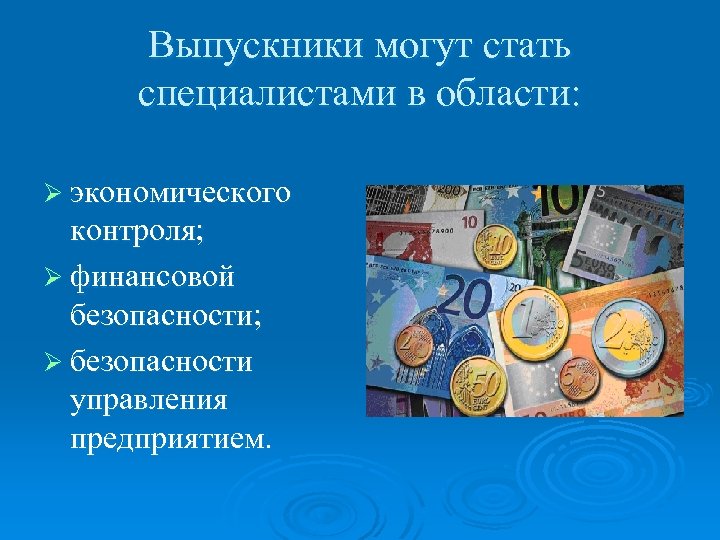 Выпускники могут стать специалистами в области: Ø экономического контроля; Ø финансовой безопасности; Ø безопасности