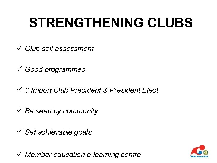 STRENGTHENING CLUBS ü Club self assessment ü Good programmes ü ? Import Club President