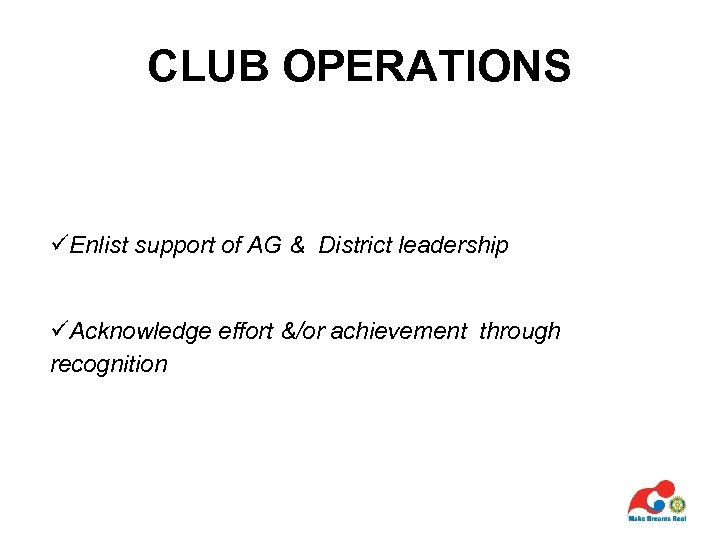 CLUB OPERATIONS üEnlist support of AG & District leadership üAcknowledge effort &/or achievement through