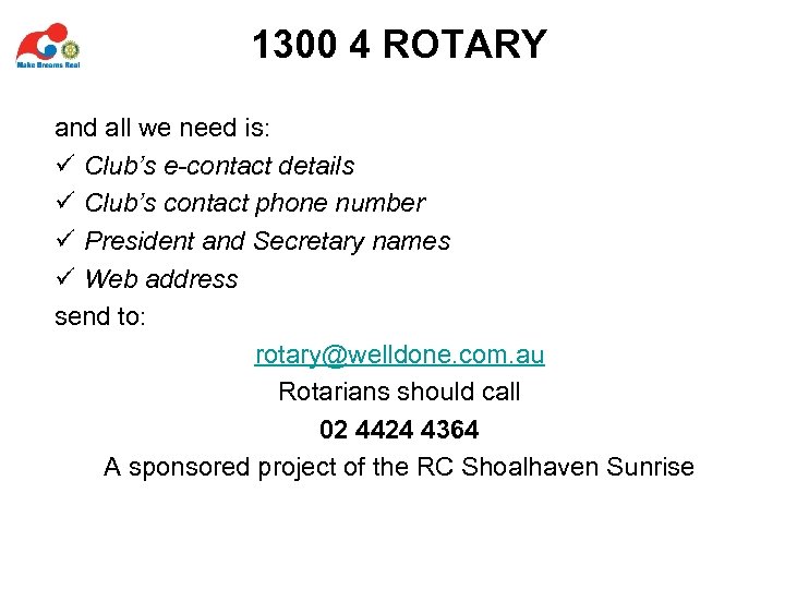 1300 4 ROTARY and all we need is: ü Club’s e-contact details ü Club’s