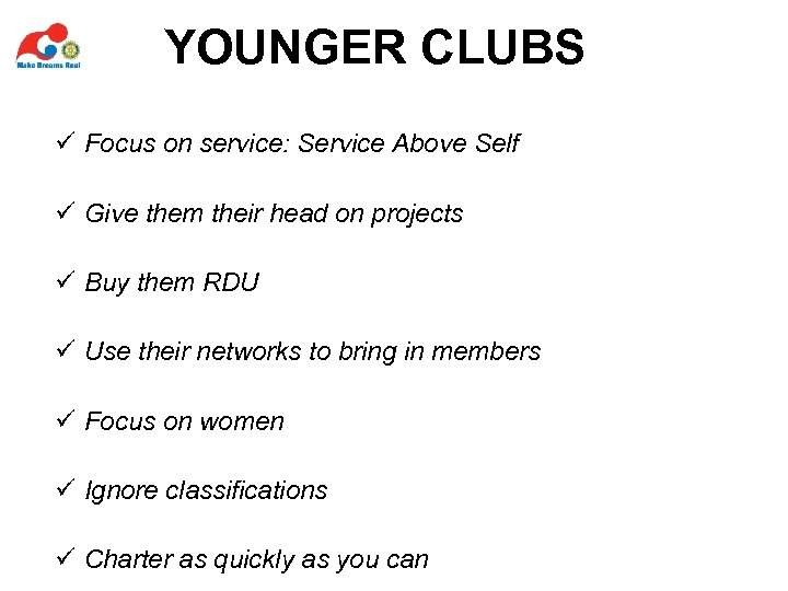 YOUNGER CLUBS ü Focus on service: Service Above Self ü Give them their head