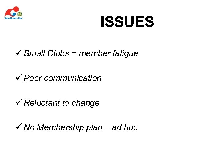ISSUES ü Small Clubs = member fatigue ü Poor communication ü Reluctant to change