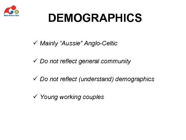 DEMOGRAPHICS ü Mainly “Aussie” Anglo-Celtic ü Do not reflect general community ü Do not
