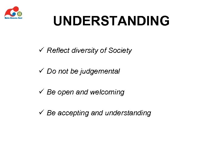 UNDERSTANDING ü Reflect diversity of Society ü Do not be judgemental ü Be open