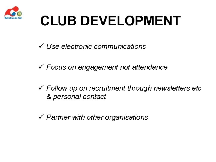 CLUB DEVELOPMENT ü Use electronic communications ü Focus on engagement not attendance ü Follow