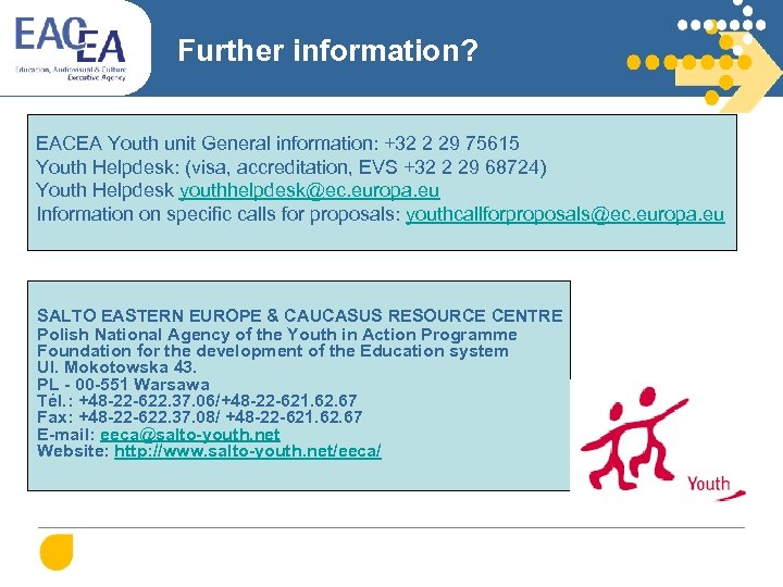 Further information? EACEA Youth unit General information: +32 2 29 75615 Youth Helpdesk: (visa,