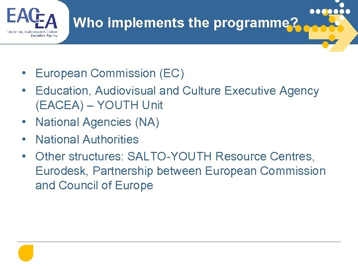 Who implements the programme? • European Commission (EC) • Education, Audiovisual and Culture Executive