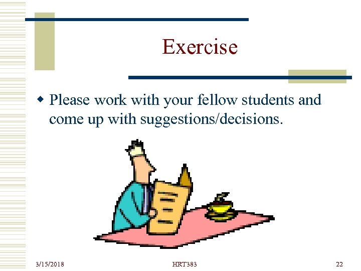 Exercise w Please work with your fellow students and come up with suggestions/decisions. 3/15/2018