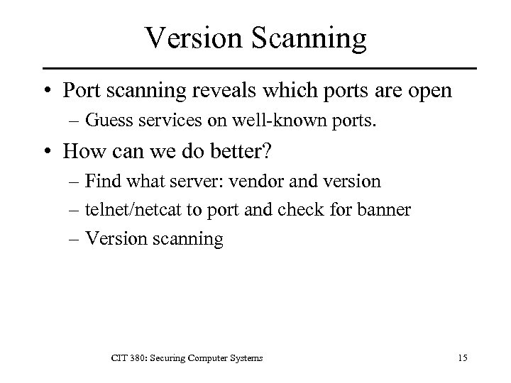Version Scanning • Port scanning reveals which ports are open – Guess services on