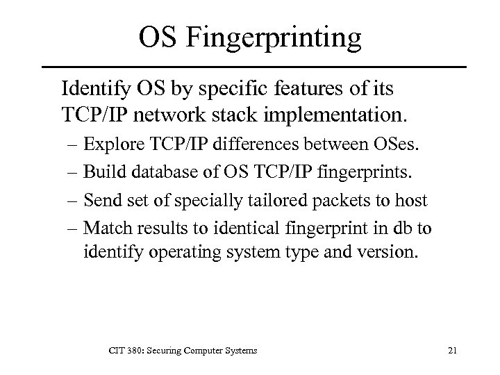 OS Fingerprinting Identify OS by specific features of its TCP/IP network stack implementation. –