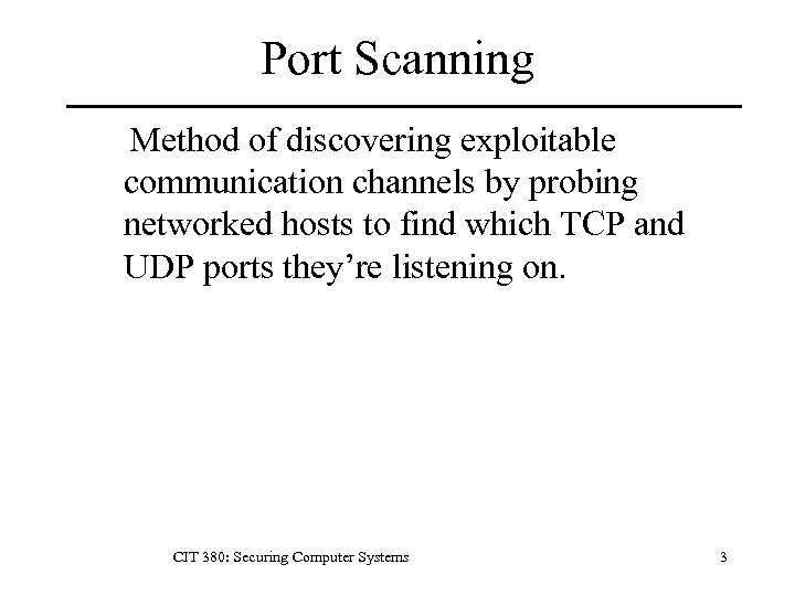 Port Scanning Method of discovering exploitable communication channels by probing networked hosts to find