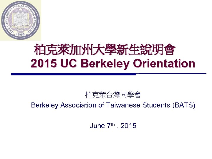 柏克萊加州大學新生說明會 2015 UC Berkeley Orientation 柏克萊台灣同學會 Berkeley Association of Taiwanese Students (BATS) June 7