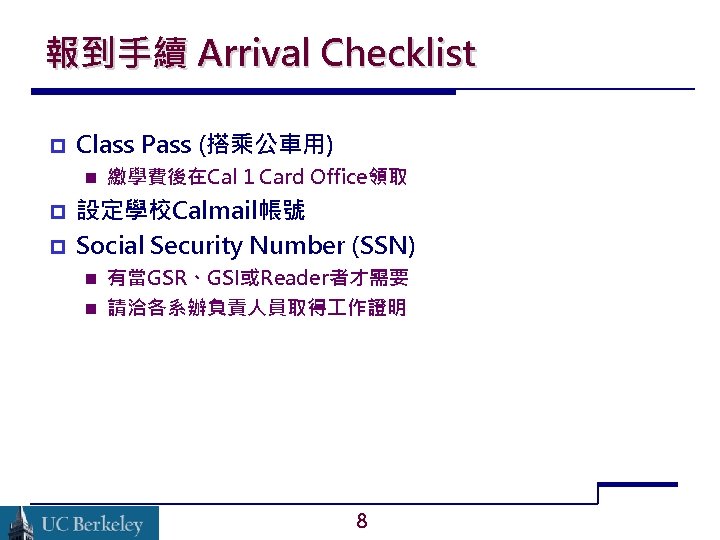 報到手續 Arrival Checklist Class Pass (搭乘公車用) 繳學費後在Cal 1 Card Office領取 設定學校Calmail帳號 Social Security Number